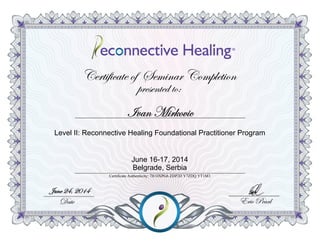 Ivan Mirkovic
Certificate Authenticity: 7H OXPG6 ZDP2D Y7ZDQ YT1M3
June 24, 2014
Level II: Reconnective Healing Foundational Practitioner Program
June 16-17, 2014
Belgrade, Serbia
 