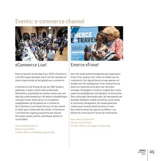 EMERCE
MEDIAKIT
2015
25
eCommerce Live!
Emerce lanceert op dinsdag 2 juni 2015 e-Commerce
Live! Hét nieuwe jaarlijkse event met het nieuwste en
meest inspirerende op het gebied van e-commerce.
e-Commerce Live! brengt de top van 500 retailers,
webshops, e-tailers, direct sellers/wholesale,
fabrikanten, groothandel en merken samen voor een
dag lang onderdompeling in de laatste ontwikkelingen,
nieuwste trends, beste tactics en innovatieve
mogelijkheden op het gebied van e-commerce.
Op e-Commerce Live! draait het puur om de content
en heeft geen traditionele beursvloer. e-Commerce
Live! biedt een ongoing programma aan sessies,
discussies, panels, pitches, workshops, demo’s en
round tables.
www.ecommercelive.nl
Datum: 2 juni 2015
Locatie: Beurs van Berlage, Amsterdam
Events: e-commerce channel
Emerce eTravel
Voor het zesde achtereenvolgende jaar organiseert
Emerce het congres over online en mobile voor de
reisbranche. Een dag vol kennis en eye-openers en
de plek voor het management in de reisbranche om
kennis en inspiratie op te doen voor de online
strategie. Strategieën, trends en insights door online
experts en praktijkcases van bedrijven uit de branche.
Over online gebruikersonderzoek, de meerwaarde van
bezoeker feedback, mobile marketing, social media
 community management, de nieuwe generatie
reisbureaus, location based services en meer.
Door deel te nemen als sponsor profileert u uw
bedrijf als online partner binnen de reisbranche.
www.emerce.nl/etravel
Datum: 11 juni 2015
Locatie: Pakhuis de Zwijger, Amsterdam
 