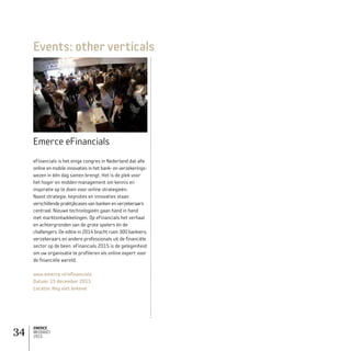 EMERCE
MEDIAKIT
2015
34
Events: other verticals
Emerce eFinancials
eFinancials is het enige congres in Nederland dat alle
online en mobile innovaties in het bank- en verzekerings­
wezen in één dag samen brengt. Het is de plek voor
het hoger en midden-management om kennis en
inspiratie op te doen voor online strategieën.
Naast strategie, keynotes en innovaties staan
verschillende praktijkcases van banken en verzekeraars
centraal. Nieuwe technologieën gaan hand in hand
met marktontwikkelingen. Op eFinancials het verhaal
en achtergronden van de grote spelers én de
challengers. De editie in 2014 bracht ruim 300 bankiers,
verzekeraars en andere professionals uit de financiële
sector op de been. eFinancials 2015 is de gelegenheid
om uw organisatie te profileren als online expert voor
de financiële wereld.
www.emerce.nl/efinancials
Datum: 15 december 2015
Locatie: Nog niet bekend
 