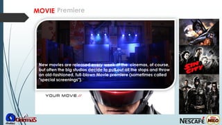 New movies are released every week at the cinemas, of course,
but often the big studios decide to pull out all the stops and throw
an old-fashioned, full-blown Movie premiere (sometimes called
"special screenings").
MOVIE Premiere
 