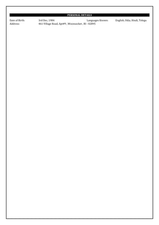 PERSONAL DETAILS
Date of Birth: 3rd Dec, 1984 Languages Known: English, Odia, Hindi, Telegu
Address: 461 Village Road, Apt#9 , Woonsocket , RI - 02895
 