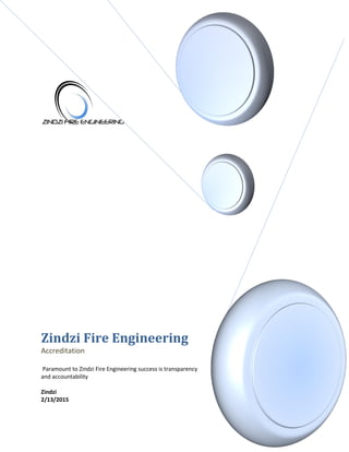 Zindzi Fire Engineering
Accreditation
Paramount to Zindzi Fire Engineering success is transparency
and accountability
Zindzi
2/13/2015
 