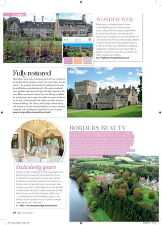 274 THE BEST SCOTTISH WEDDINGS
Venues
WONDER WEB
After winning the Regional Award for Best
ScottishWeddingVenue in February,Gean
House collaborated with website designer Miles
A.Cruickshank to design a new website that is
striking,easy to navigate and more user-friendly.The
combination of content and style provides potential
customers with a better understanding of what is
on offer at the Alloa venue.“Whether it’s weddings,
celebrations or conferences.Gean House offers a
fantastic service and now so does its website,”says
its MD Margaret Mary Rafferty.
01259 226400,www.geanhouse.co.uk
Fullyrestored
There’s been some major restoration work at Drum Castle over
the last year which resulted in most of the venue (other than the
chapel in the grounds) being closed for weddings. Good news:
the scaffolding surrounding the early 14th-century medieval
tower has been taken down and the castle fully reopened at the
start of June meaning the elegant Victorian Library is available
for wedding ceremonies again. Set amidst an ancient oak forest
on the edge of Royal Deeside, the Castle is an idyllic venue for
intimate weddings. The Library, with its large vaulted ceiling,
rich wooden bookcases and open ﬁreplace, provides a romantic
setting for civil and religious ceremonies for up to 70 guests.
www.nts.org.uk/Hire-a-venue/Drum-Castle
Fending of stiff competition,The Parsonage at Dunmore
Park scooped the award for top Exclusive Use Venue
in Scotland at the prestigious Scottish Hotel Awards.
Scotland’s most exclusive private home,the venue is a
fabulous fusion of grand Victorian mansion and ultra-
modern luxury that is only available for hire on a limited
number of days each year.Couples marrying there will
have exclusive use of all the indulgent public rooms,
12 swanky bedrooms and the elegant gardens. Plus
there’s a fabulous pavilion that’s just perfect for larger
weddings for up to 400 guests.
01324 831393,www.parsonage-dunmore.com
Exclusively yours
BORDERS BEAUTY
At the 2014 Scottish HotelAwards,DryburghAbbey Hotel was awarded
Wedding Hotel of theYear (Scottish Borders Region).It’s the second year in
a row the hotel has won the accolade and it’s not hard to see why – it boasts
a beautiful riverside location,DryburghAbbey next door as a totally unique
ceremony location,plus receptions for up to 130 guests in a choice of four
rooms: theWallace Lounge,Garden Room,luxuriousAbbey Room or
Dryburgh Suite.What’s more,there’s 38 bedrooms for your guests including
a four-poster room and the Tower Suites for the bride and groom.
01835 822261,www.dryburgh.co.uk
271_venue_news_37.indd 274 25/06/2014 16:53
 