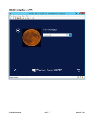 Added the image to a new VM:
Ratan Mohapatra 10/10/15 Page 9 | of 9
 