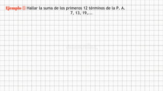 Ejemplo ⑧ Hallar la suma de los primeros 12 términos de la P. A.
7, 13, 19,...
 