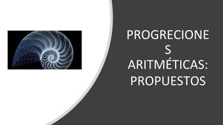 PROGRECIONE
S
ARITMÉTICAS:
PROPUESTOS
 