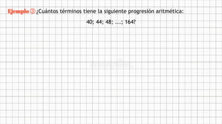 Ejemplo ③ ¿Cuántos términos tiene la siguiente progresión aritmética:
40; 44; 48; ...; 164?
 