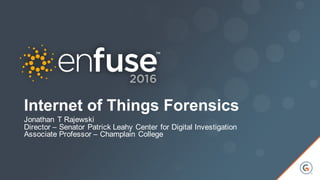 1
Internet of Things Forensics
Jonathan T Rajewski
Director – Senator Patrick Leahy Center for Digital Investigation
Associate Professor – Champlain College
 