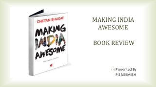 MAKING INDIA
AWESOME
BOOK REVIEW
 Presented By
P S NEEMISH
 