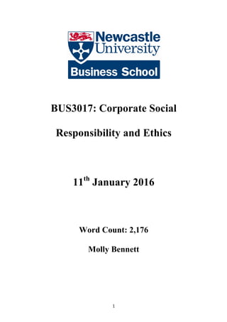 N200 Business Management Molly Anna Bennett
BUS3017
11th
January 2016 Word count: 2,176
	
   1	
  
	
  
	
  
BUS3017: Corporate Social
Responsibility and Ethics
11th
January 2016
Word Count: 2,176
Molly Bennett
 