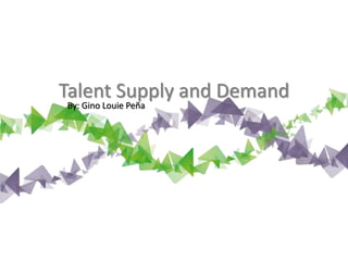 Talent Supply and Demand
By: Gino Louie Peña
 