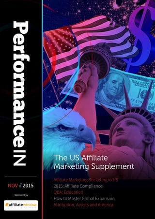 Affiliate Marketing Rocketing in US
2015: Affiliate Compliance
Q&A: Education
How to Master Global Expansion
Attribution, Assists and America
The US Affiliate
Marketing Supplement
Sponsored by
NOV // 2015
 