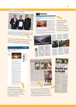 15
Our ongoing efforts
to embed long-term
thinking into
governance structures
and decision-making
processes were featured
in Solutions Magazine.
Our latest Zero Project Conference and awardceremony were a hit in the internationalmedia, including this article from Belgium.
The work of our climate
and energy team does not go
unnoticed: last year, publications
such as the Guardian and the
Ecologist reported on our work
on renewable energy!
Our food security programme goes
from success to success: the ongoing
collaboration between policy-makers
from Brazil and Namibia is subject of
broad media coverage in both countries.
 