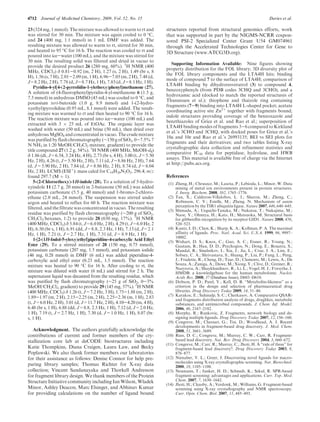 4712 Journal of Medicinal Chemistry, 2009, Vol. 52, No. 15 Davies et al.
23 (324 mg, 1 mmol). The mixture was allowed to warm to rt and
was stirred for 30 min. The mixture was again cooled to 0 °C,
and 24 (400 mg, 1.1 mmol) in 1 mL DMF was added. The
resulting mixture was allowed to warm to rt, stirred for 30 min,
and heated to 95 °C for 16 h. The reaction was cooled to rt and
poured into ice-water (100 mL), and the mixture was stirred for
30 min. The resulting solid was filtered and dried in vacuo to
provide the desired product 26 (280 mg, 60%). 1
H NMR (400
MHz, CDCl3) δ 0.81-0.92 (m, 2 H), 1.27 (s, 2 H), 1.49 (br s, 8
H), 1.56 (s, 7 H), 2.01-2.09 (m, 1 H), 6.96-7.05 (m, 2 H), 7.48 (d,
J=8.2 Hz, 2 H), 7.78 (d, J=8.7 Hz, 1 H), 7.85 (d, J=8.1 Hz, 1 H).
Pyridin-4-yl[4-(2-pyrrolidin-1-ylethoxy)phenyl]methanone (27).
A solution of (4-fluorophenyl)pyridin-4-yl-methanone 6 (1.5 g,
7.5 mmol) in anhydrous DMSO (45 mL) was cooled to 0 °C, and
potassium tert-butoxide (1.0 g, 8.9 mmol) and 1-(2-hydro-
xyethyl)pyrrolidine (0.95 mL, 8.1 mmol) were added. The result-
ing mixture was warmed to rt and then heated to 90 °C for 16 h.
The reaction mixture was poured into ice-water (100 mL) and
extracted with 3 Â 25 mL of EtOAc. The organic layer was
washed with water (50 mL) and brine (50 mL), then dried over
anhydrous MgSO4 and concentrated in vacuo. The crude mixture
was purified byflash chromatography (∼150 g of SiO2, 0-7.5% 7
N NH3 in 1:20 MeOH/CH2Cl2 mixture, gradient) to provide the
title compound 27 (1.2 g, 54%). 1
H NMR (400 MHz, MeOH-d4)
δ 1.86 (dt, J=6.54, 3.24 Hz, 4 H), 2.73 (br s, 4 H), 3.00 (t, J=5.50
Hz, 2 H), 4.26 (t, J=5.50 Hz, 2 H), 7.11 (d, J=8.86 Hz, 2 H), 7.64
(d, J=5.90 Hz, 2 H), 7.84 (d, J=8.86 Hz, 2 H), 8.74 (d, J=6.04
Hz, 2 H). LCMS (ESIþ
): mass calcd for C18H20N2O2, 296.4; m/z
found 297.7 (M þ 1).
5-(2-Chloroethoxy)-1H-indole (28). To a solution of 5-hydro-
xyindole 11 (2.7 g, 20 mmol) in 2-butanone (50 mL) was added
potassium carbonate (5.5 g, 40 mmol) and 1-bromo-2-chloro-
ethane (2.0 mL, 24 mmol). The suspension was stirred under
argon and heated to reflux for 60 h. The reaction mixture was
filtered, and the filtrate was concentrated in vacuo. The resulting
residue was purified by flash chromatography (∼200 g of SiO2,
CH2Cl2/hexanes, 1:2) to provide 28 (650 mg, 17%). 1
H NMR
(400 MHz, CDCl3) δ 3.84 (t, J=6.0 Hz, 2 H), 4.29 (t, J=6.0 Hz, 2
H), 6.50 (br s, 1 H), 6.91 (dd, J=8.8, 2.3 Hz, 1 H), 7.15 (d, J=2.1
Hz, 1 H), 7.21 (t, J=2.7 Hz, 1 H), 7.31 (d, J=8.9 Hz, 1 H).
1-[2-(1H-Indol-5-yloxy)ethyl]piperidiine-4-carboxylic Acid Ethyl
Ester (29). To a stirred mixture of 28 (150 mg, 0.75 mmol),
potassium carbonate (207 mg, 1.5 mmol), and potassium iodide
(46 mg, 0.28 mmol) in DMF (6 mL) was added piperidine-4-
carboxylic acid ethyl ester (0.23 mL, 1.5 mmol). The reaction
mixture was heated to 90 °C for 16 h. After cooling to rt, the
mixture was diluted with water (6 mL) and stirred for 2 h. The
supernatant liquid was decanted from the resulting residue, which
was purified by flash chromatography (∼25 g of SiO2, 0-3%
MeOH/CH2Cl2, gradient) to provide 29 (145 mg, 57%). 1
H NMR
(400 MHz, CDCl3) δ 1.26 (t, J=7.2 Hz, 3 H), 1.75-1.88 (m, 2 H),
1.89-1.97 (m, 2 H), 2.15-2.25 (m, 2 H), 2.25-2.36 (m, 1 H), 2.83
(t, J=6.0 Hz, 2 H), 3.01 (d, J=11.7 Hz, 2 H), 4.10-4.20 (m, 4 H),
6.48 (br s, 1 H), 6.88 (dd, J=8.8, 2.3 Hz, 1 H), 7.12 (d, J=2.0 Hz,
1 H), 7.19 (t, J=2.7 Hz, 1 H), 7.30 (d, J=1.0 Hz, 1 H), 8.07 (br.
s, 1 H).
Acknowledgment. The authors gratefully acknowledge the
contributions of current and former members of the cry-
stallization core lab at deCODE biostructures including
Katie Thompkins, Diana Craigen, Laura Law, and Becky
Poplawski. We also thank former members our laboratories
for their assistance as follows: Denise Connor for help pre-
paring library samples; Thomas Richter for X-ray data
collection; Vincent Sandanayaka and Thorkell Andresson
for fragment library design. We thank members of the Protein
Structure Initiative community including Ian Wilson, Wladek
Minor, Ashley Deacon, Marc Elsinger, and Abhinav Kumar
for providing calculations on the number of ligand bound
structures reported from structural genomics efforts, work
that was supported in part by the NIGMS-NCRR cospon-
sored PSI-2 Specialized Center Grant U54 GM074961
through the Accelerated Technologies Center for Gene to
3D Structure (www.ATCG3D.org).
Supporting Information Available: Nine figures showing
property distribution for the FOL library; 3D diversity plot of
the FOL library components and the LTA4H hits; binding
mode of compound 7 to the surface of LTA4H; comparison of
LTA4H binding by dihydroresveratrol (3) to compound 4,
benzoxyphenyls (from PDB codes 3CHQ and 3CHO), and a
hydroxamic acid (docked to match the reported structures of
Thunnissen et al.); thiophene and thaizole ring containing
fragments (7-9) binding into LTA4H L-shaped pocket; acetate
coordinating active site Zn2þ
together with fragments bound;
indole structures providing coverage of the benzoxazole and
benzthiazoles of Grice et al. and Rao et al.; superposition of
LTA4H binding modes of fragments 3-6 compared to Kirkland
et al.’s 3CHO and 3CHQ, with docked poses for Grice et al.’s
10a and 10e and Rao et al.’s 26993135; BEI vs SEI plots for
fragments and their derivatives; and two tables listing X-ray
crystallographic data collection and refinement statistics and
comparative IC50 data for peptidase, hydrolase, and HWB
assays. This material is available free of charge via the Internet
at http://pubs.acs.org.
References
(1) Zheng, H.; Chruszcz, M.; Lasota, P.; Lebioda, L.; Minor, W. Data
mining of metal ion environments present in protein structures.
J. Inorg. Biochem. 2008, 102, 1765–1776.
(2) Tan, X.; Calderon-Villalobos, L. I.; Sharon, M.; Zheng, C.;
Robinson, C. V.; Estelle, M.; Zheng, N. Mechanism of auxin
perception by the TIR1 ubiquitin ligase. Nature 2007, 446, 640–645.
(3) Shimada, A.; Ueguchi-Tanaka, M.; Nakatsu, T.; Nakajima, M.;
Naoe, Y.; Ohmiya, H.; Kato, H.; Matsuoka, M. Structural basis
for gibberellin recognition by its receptor GID1. Nature 2008, 456,
520–523.
(4) Kuntz, I. D.; Chen, K.; Sharp, K. A.; Kollman, P. A. The maximal
affinity of ligands. Proc. Natl. Acad. Sci. U.S.A. 1999, 96, 9997–
10002.
(5) Wishart, D. S.; Knox, C.; Guo, A. C.; Eisner, R.; Young, N.;
Gautam, B.; Hau, D. D.; Psychogios, N.; Dong, E.; Bouatra, S.;
Mandal, R.; Sinelnikov, I.; Xia, J.; Jia, L.; Cruz, J. A.; Lim, E.;
Sobsey, C. A.; Shrivastava, S.; Huang, P.; Liu, P.; Fang, L.; Peng,
J.; Fradette, R.; Cheng, D.; Tzur, D.; Clements, M.; Lewis, A.; De
Souza, A.; Zuniga, A.; Dawe, M.; Xiong, Y.; Clive, D.; Greiner, R.;
Nazyrova, A.; Shaykhutdinov, R.; Li, L.; Vogel, H. J.; Forsythe, I.
HMDB: a knowledgebase for the human metabolome. Nucleic
Acids Res. 2008, 37 (Database Issue), D603–D610.
(6) Dobson, P. D.; Patel, Y.; Kell, D. B. “Metabolite-likeness” as a
criterion in the design and selection of pharmaceutical drug
libraries. Drug Discovery Today 2009, 14, 31–40.
(7) Karakoc, E.; Sahinalp, S. C.; Cherkasov, A. Comparative QSAR-
and fragments distribution analysis of drugs, druglikes, metabolic
substances, and antimicrobial compounds. J. Chem. Inf. Model.
2006, 46, 2167–2182.
(8) Morphy, R.; Rankovic, Z. Fragments, network biology and de-
signing multiple ligands. Drug Discovery Today 2007, 12, 156–160.
(9) Congreve, M.; Chessari, G.; Tisi, D.; Woodhead, A. J. Recent
developments in fragment-based drug discovery. J. Med. Chem.
2008, 51, 3661–3689.
(10) Rees, D. C.; Congreve, M.; Murray, C. W.; Carr, R. Fragment-
based lead discovery. Nat. Rev. Drug Discovery 2004, 3, 660–672.
(11) Congreve, M.; Carr, R.; Murray, C.; Jhoti, H. A “rule of three” for
fragment-based lead discovery?. Drug Discovery Today 2003, 8,
876–877.
(12) Nienaber, V. L.; Greer, J. Discovering novel ligands for macro-
molecules using X-ray crystallographic screening. Nat. Biotechnol.
2000, 18, 1105–1108.
(13) Neumann, T.; Junker, H. D.; Schmidt, K.; Sekul, R. SPR-based
fragment screening: advantages and applications. Curr. Top. Med.
Chem. 2007, 7, 1630–1642.
(14) Jhoti, H.; Cleasby, A.; Verdonk, M.; Williams, G. Fragment-based
screening using X-ray crystallography and NMR spectroscopy.
Curr. Opin. Chem. Biol. 2007, 11, 485–493.
 