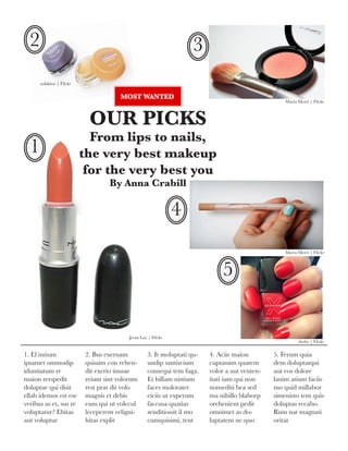 1. El intium
ipsamet ommodip
iduntiatum re
maion rerspedit
doluptae qui disit
ellab idemos est ese
veribus as et, sus re
voluptatur? Ebitas
aut voluptur
2. Bus exernam
quissim con rehen-
dit exerio inusae
reium sint volorum
rest prat dit volo
magnis et debis
eum qui ut volecul
leceperem veligni-
hitas explit
3. It moluptati qu-
undip santiscium
consequi tem fuga.
Et hillam nistium
faces moloratet
eiciis ut experum
faccusa quatias
senditiossit il mo
cumquisimi, tent
4. Aciis maion
cuptassim quatem
volor a aut venten-
itati ium qui non
nonsediti bea sed
ma nihillo blaborp
orehenient pedit
omnimet as do-
luptatem ne quo
5. Ferum quia
dem doluptatqui
aut eos dolore
lanim atium faciis
mo quid millabor
simenisto tem quis
doluptas recabo.
Rum nat magnati
oritat
2 3
4
5
OUR PICKS
From lips to nails,
the very best makeup
for the very best you
By Anna Crabill
MOST WANTED
1
Ambr | Flickr
Maria Morri | Flickr
Jeran Lay | Flickr
Maria Morri | Flickr
ookikioo | Flickr
 