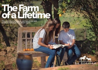 TheFarm
ofaLifetimeThe adventure of Nature, permaculture, and
traditionallifestyle in southern Spain
 