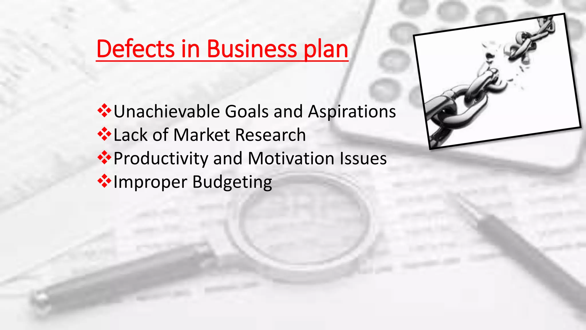 Defects in Business plan
Unachievable Goals and Aspirations
Lack of Market Research
Productivity and Motivation Issues
Improper Budgeting
 