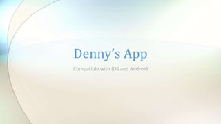 Compatible with IOS and Android
Denny’s App
 