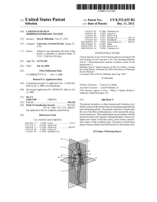 US008331635B2
(12) Ulllted States Patent (10) Patent N0.: US 8,331,635 B2
Hilbelink (45) Date of Patent: Dec. 11, 2012
(54) CARTESIAN HUMAN 7,142,633 B2 11/2006 Eberhard et a1.
MORPHO_INFORMATIC SYSTEM 7,184,814 B2 2/2007 Lang et al.
7,274,810 B2 9/2007 Reeves et al.
_ . . 7,903,859 B2 * 3/2011 Boeing et al. ............... .. 382/131
(75) Inventor. Don R. Hilbelink, LutZ, FL (US) 7,935,055 B2 * 50011 Burckhardt “““ “ “
2002/0049378 A1 * 4/2002 GrZesZcZuk et al. ........ .. 600/427
(73) Assignee: University of South Florida, Tampa, FL 2003/0228042 A1 12/2003 Sinha
(Us) 2004/0252870 A1 12/2004 Reeves et al.
2006/0182340 A1 8/2006 Cardenas et al.
( * ) Notice: Subject to any disclaimer, the term ofthis
patent is extended or adjusted under 35 OTHER PUBLICATIONS
U'S'C' 154(1)) by 969 days: Clinical Anatomy 18: pp. 618-645 showing abstracts presented at 4th
_ Joint Meeting of AACA and BACA, Jul. 2005 including Hilbelink,
(21) Appl' NO" 12/172’345 Don R. (“Three-dimensional Cartesian coordinate system for the
. _ human body”).*
(22) Flled' Jul‘ 14’ 2008 Hilbelink, Don R. “Digital Anatomy for the 21st Century: Creating
_ _ _ the Virtual Patient”, Presented Feb. 2006 at the History of Pathology
(65) Prior Publication Data Society Meeting,,.
Us Zoos/0273775 A1 NOV_ 6, 2008 Curriculum Vitae of Don R. Hilbelink, dated Aug. 2008.*
Related US. Application Data (Connnued)
(63) Continuation-in-part of application No. 11/428,926, _ _
?led on Jul‘ 6’ 2006’ now abandoned' Primary Exammer * Clayton E Laballe
_ _ _ _ Assistant Examiner * Leon W Rhodes, Jr.
(60) Prov1s1onal appl1cat1on No. 60/949,395, ?led on Jul. (74) Attorney) Agent] or Firm iN?ay l Choksi; Robert J_
12’ 2007' Varkonyi; Smith & Hopen, PA.
(51) Int. Cl.
G06K 9/00 (2006.01) (57) ABSTRACT
(52) US. Cl. ..................................................... .. 382/128 _ _ _ _ _ _
(58) Field of Classi?cation Search 382/128, The present 1nvent1on 1s a three d1mens1onal Carteslan coor
33/1 K 1 BB 600/417’ dinate system forthe humanbody, having threeperpendicular
See application ?le for co’mpleté Search hist’ory and intersecting planes. The present invention is based upon
' the use of the three cardinal planes, in the universally recog
(56) References Cited niZed orientations. The cardinal planes in accordance Withthe
US. PATENT DOCUMENTS
4,823,476 A * 4/1989 Curtin ........................... .. 33/512
5,371,778 A 12/1994 Yanofet a1.
5,845,638 A * 12/1998 Pretel et al. ................. .. 600/595
7,103,136 B2 9/2006 Claus et a1.
7,133,041 B2 11/2006 Kaufman et a1.
present invention are: Sagittal: midsagittal plane, Transverse:
upper-most extent of the iliac crests, and Coronal: anterior
most aspect of the vertebral canal. The point at Which these
planes intersect de?nes the 0,0,0 location in the human body.
25 Claims, 5 Drawing Sheets
 