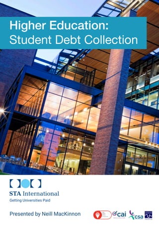 Getting Universities Paid
Presented by Neill MacKinnon
Higher Education:
Student Debt Collection
 