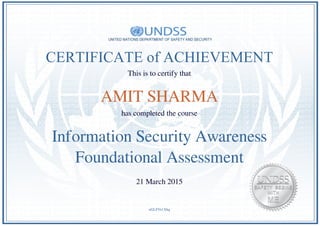 CERTIFICATE of ACHIEVEMENT
This is to certify that
AMIT SHARMA
has completed the course
Information Security Awareness
Foundational Assessment
21 March 2015
oGLFNt1Xhq
Powered by TCPDF (www.tcpdf.org)
 
