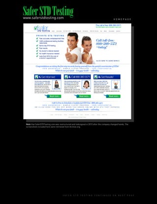 S A F E R S T D T E S T I N G C O N T I N U E D O N N E X T P A G E
H O M E P A G E
SaferSTDTestingwww.saferstdtesting.com
Note that SaferSTDTesting.com was restructured and redsisgned in 2015 after the company changed hands. The
screenshots included here were retrieved from Archive.org.
 