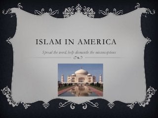 ISLAM IN AMERICA
Spread the word, help dismantle the misconceptions
 