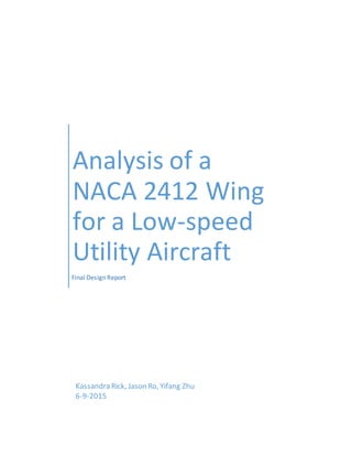 Analysis of a
NACA 2412 Wing
for a Low-speed
Utility Aircraft
Final Design Report
Kassandra Rick, Jason Ro, Yifang Zhu
6-9-2015
 