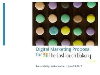 Digital Marketing Proposal
for
Presented by: Katherine Lao | June 28, 2015
 