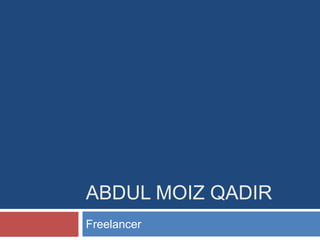 ABDUL MOIZ QADIR
Freelancer
 