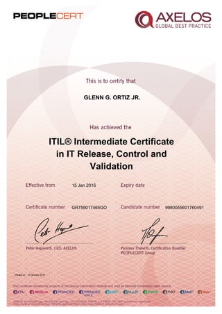 GLENN G. ORTIZ JR.
ITIL® Intermediate Certificate
in IT Release, Control and
Validation
15 Jan 2016
GR759017465GO 9980055601760491
Printed on 19 January 2016
 