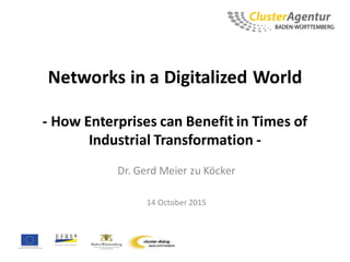 Networks in a Digitalized World
- How Enterprises can Benefit in Times of
Industrial Transformation -
Dr. Gerd Meier zu Köcker
14 October 2015
 