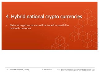 SCL_BankingInnovation_[EN]_20151226
• National cryptocurrencies will be issued in parallel to
national currencies
4. Hybrid national crypto currencies
4 January 2016The new customer journey8
 