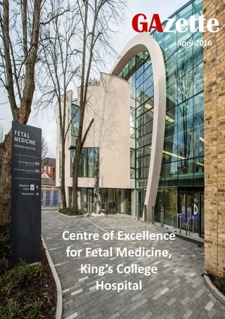 A Fresh Perspective on Building
GAzette
Centre of Excellence
for Fetal Medicine,
King’s College
Hospital
April 2016
 
