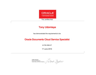 has demonstrated the requirements to be
This certifies that
on the date of
17 June 2016
Oracle Documents Cloud Service Specialist
Tony Udomiaye
 