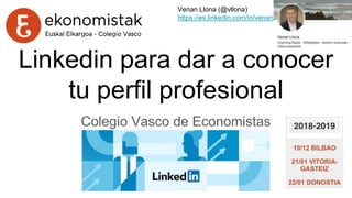 Linkedin para dar a conocer
tu perfil profesional
Colegio Vasco de Economistas
Venan Llona (@vllona)
https://es.linkedin.com/in/venan
 