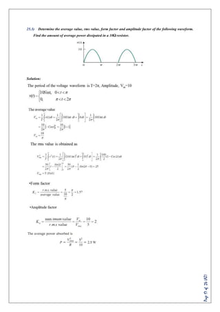 Page17of24(AZ)
25.3) Determine the average value, rms value, form factor and amplitude factor of the following waveform.
Find the amount of average power dissipated in a 10Ω resistor.
Solution:
 