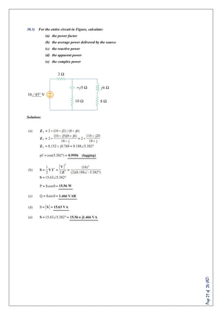 Page21of24(AZ)
30.3) For the entire circuit in Figure, calculate:
(a) the power factor
(b) the average power delivered by the source
(c) the reactive power
(d) the apparent power
(e) the complex power
Solution:
 