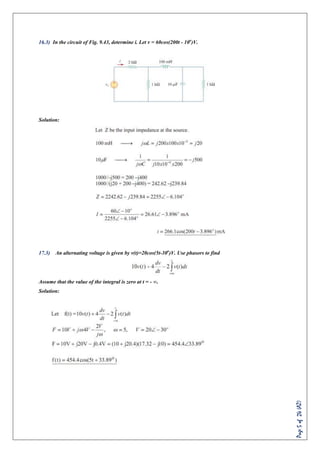 Page5of24(AZ)
16.3) In the circuit of Fig. 9.43, determine i. Let v = 60cos(200t - 10o
)V.
Solution:
17.3) An alternating voltage is given by v(t)=20cos(5t-30o
)V. Use phasors to find
Assume that the value of the integral is zero at t = - ∞.
Solution:
 