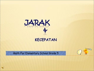 KECEPATAN
Math For Elementary School Grade 5
 