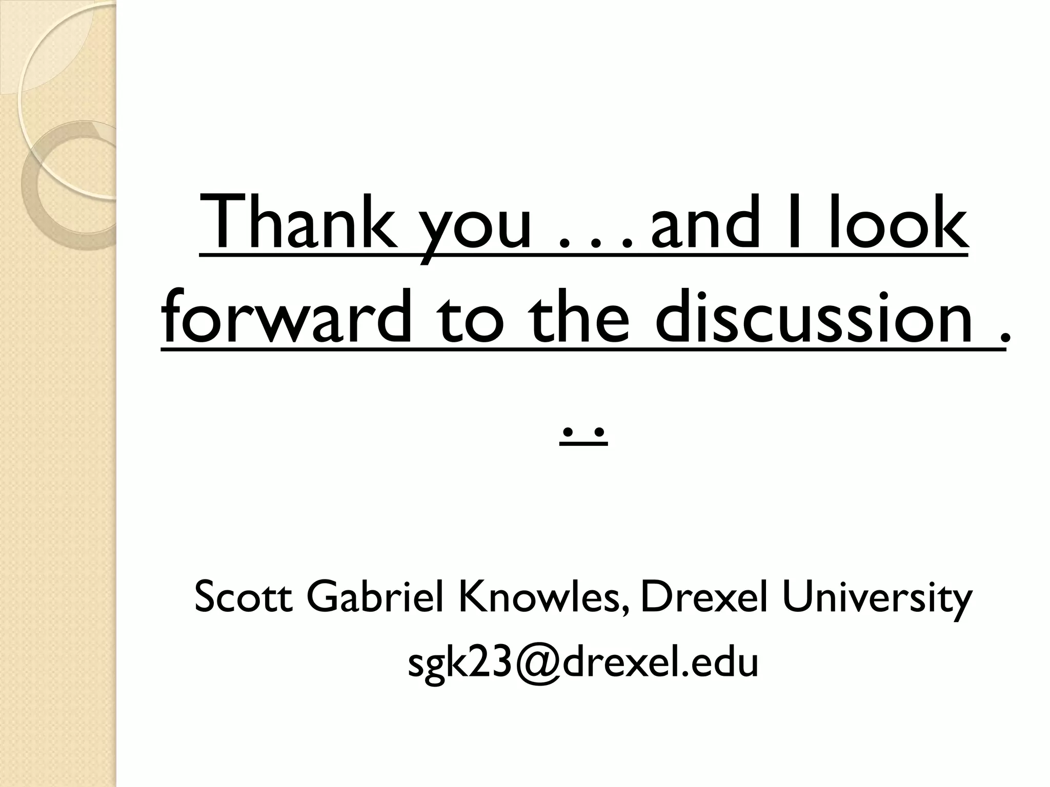Thank you . . . and I look
forward to the discussion .
. .
Scott Gabriel Knowles, Drexel University
sgk23@drexel.edu
 