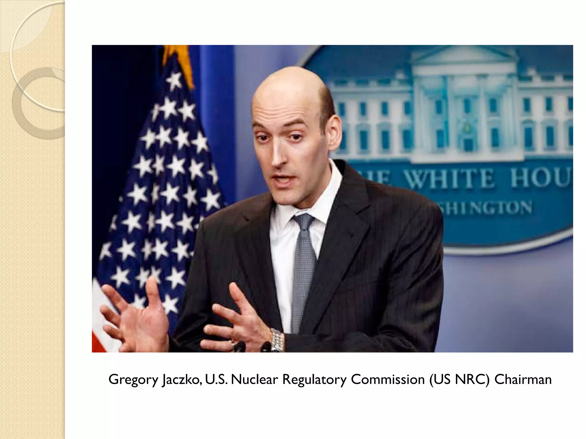 Gregory Jaczko, U.S. Nuclear Regulatory Commission (US NRC) Chairman
 