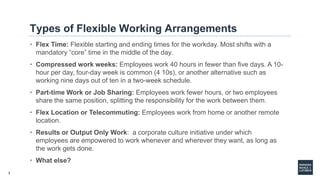 2
Types of Flexible Working Arrangements
• Flex Time: Flexible starting and ending times for the workday. Most shifts with...