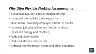 3
Why Offer Flexible Working Arrangements
• Sustainability/green policies (reduce driving)
• Increased productivity (data ...