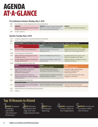 AGENDA
AT-A-GLANCE
        Pre-Conference Seminars: Monday, May 3, 2010
         8:00    Pre-Conference Seminar Registration & Continental Breakfast
         9:00    SEMINAR A:                                   SEMINAR B: Business Analytics Fundamentals: SEMINAR C:
                 Balanced Scorecard Fundamentals: Build and   Effective Use of Data and Information to    Lean Six Sigma White Belt Certification
                 Design Your Scorecard                        Drive Positive Business Performance
         4:00    Seminars Adjourn


        Day One: Tuesday, May 4, 2010
         7:30    Conference Registration, Continental Breakfast & Exhibit Hall
         8:00    Welcome Address & Opening Remarks by Chairperson
         8:15    KEYNOTE ADDRESS: Performance Under Pressure: Establish a Winning Performance Strategy Aligned to Business Goals
                 TRACK A:                                     TRACK B:                                       TRACK C:
                 Strategy Execution                           Optimize Budget Performance                    Link Lean Six Sigma Methods to Strategy
         9:00    Become a Strategy Focused Organization       Identify Key Business Drivers in the           Build Key Infrastructure to Successfully
                                                              Budgeting Process                              Deploy Your Lean Six Sigma Initiative
         10:00   Networking Break & Exhibit Hall
         10:30   Utilize Performance Management to Turn       Improve Your Rolling Forecast Practices        Streamline Business Processes for Cost
                 Strategy into Action                                                                        Reduction through Lean Six Sigma
         11:30   Strategy Mapping: Bridge the Gap Between     Develop Accurate Budget Analysis with          Integrate Design for Six Sigma to Achieve
                 Strategy and Execution                       Inaccurate Data                                Operational Excellence
         12:30   Networking Luncheon & Exhibit Hall
                 TRACK D:                                     TRACK E:                                       TRACK F:
                 Measure, Monitor and Manage Performance      Workforce Measures and Metrics                 Maximize Lean Six Sigma Tools
         1:15    Measure What Matters: Identify the           Leverage Workforce Planning and                Integrate Six Sigma Methodologies
                 Right Measures for Corporate                 Performance with Effective Measures            into Project Management to
                 Performance Management                                                                      Identify Opportunities
         2:00    Monitor and Report Key Metrics for           Link HR Initiatives to Business Outcomes       Lean Tools: Understand Value Stream
                 Improved Performance, Decision-Making        through Workforce Analytics                    Mapping, 5S, and Kaizen
                 and Transparency
         2:45    Networking Break & Exhibit Hall
                 INTERACTIVE SESSIONS
         3:15    Cascade the Balanced Scorecard throughout    Improve Profitability with Cost Leadership     Use Voice of the Customer (VOC)
                 Your Organization                                                                           Techniques to Gain a Competitive Advantage
         4:30    Exhibit Hall Hours & Networking Cocktail Reception
         5:30    Adjourn




Top 10 Reasons to Attend
1   MANAGE Economic
    Challenges
    and Trends
                                 2    DEVISE Measures
                                      and Metrics that
                                      Align with Your
                                                                3 PERFECT Your
                                                                  Performance
                                                                  Reporting
                                                                                               4        CREATE a Customer-
                                                                                                        Centric Culture in
                                                                                                        Your Organization
                                                                                                                                      5      INCREASE Growth and
                                                                                                                                             Innovation within
                                                                                                                                             Your Division
    with Enhanced                     Organizational Goals
    Performance



4       Follow us at twitter.com/PerformanceCon
 