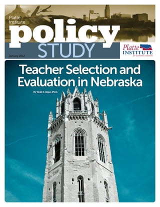 Platte
Institute
TeacherSelectionand
EvaluationinNebraska
By Vicki E. Alger, Ph.D.
policyJanuary 2012 STUDY
 