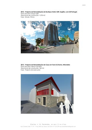 C a r l o s J. B. F a z e n d a , a r q u i t e c t o s
Rua Cidade Cádiz nº 19 – 1º Esq 1500-156 Lisboa Tel. 00 351 917 275 239 arq.carlosfazenda@gmail.com
22/45
2012 - Projecto de Remodelação de Boutique-Hotel, Sétif, Argélia, com Gil Portugal.
Dono de obra: Grupo Salif
Área bruta de construção: 1.278 m2
Fase: Estudo -Prévio
2013 - Projecto de Remodelação de Casa em Torre D.Chama, Mirandela
Dono de obra: Telmo Carvalho
Área bruta de construção: 185 m2
Fase: Projecto de execução
 