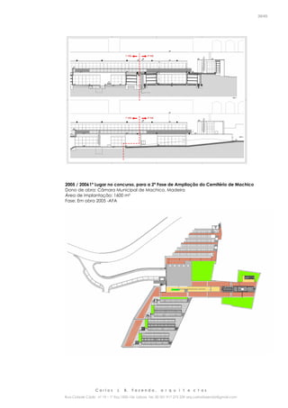 C a r l o s J. B. F a z e n d a , a r q u i t e c t o s
Rua Cidade Cádiz nº 19 – 1º Esq 1500-156 Lisboa Tel. 00 351 917 275 239 arq.carlosfazenda@gmail.com
39/45
2005 / 20061º Lugar no concurso, para a 2ª Fase de Ampliação do Cemitério de Machico
Dono de obra: Câmara Municipal de Machico, Madeira
Área de implantação: 1600 m²
Fase: Em obra 2005 -AFA
 
