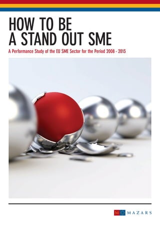 A Performance Study of the EU SME Sector for the Period 2008 - 2013 
HOW TO BE 
A STAND OUT SME  