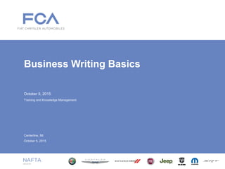 October 5, 2015
Business Writing Basics
Training and Knowledge Management
Centerline, MI
October 5, 2015
 